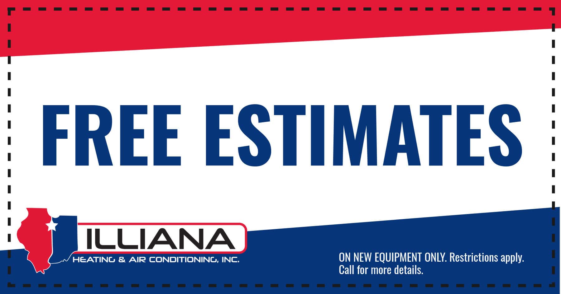 FREE ESTIMATES ON NEW EQUIPMENT ONLY. Restrictions apply. Call for more details.